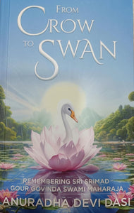 From Crow to Swan: Remembering Sri Srimad Gour Govinda Swami Maharaja