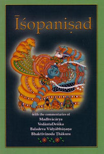 Īśopaniṣad: With the commentaries of Madhvācārya, Vedānta Deśika, Baladeva Vidyābhūṣaṇa, Bhaktivinoda Ṭhākura (Principal Upaniṣads Book 1)